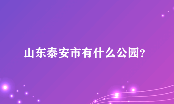 山东泰安市有什么公园？