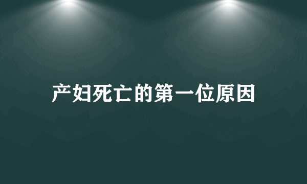 产妇死亡的第一位原因