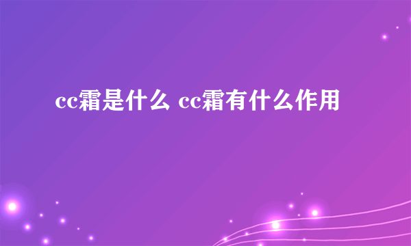 cc霜是什么 cc霜有什么作用