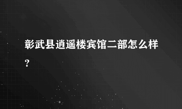 彰武县逍遥楼宾馆二部怎么样？