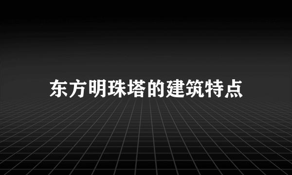 东方明珠塔的建筑特点