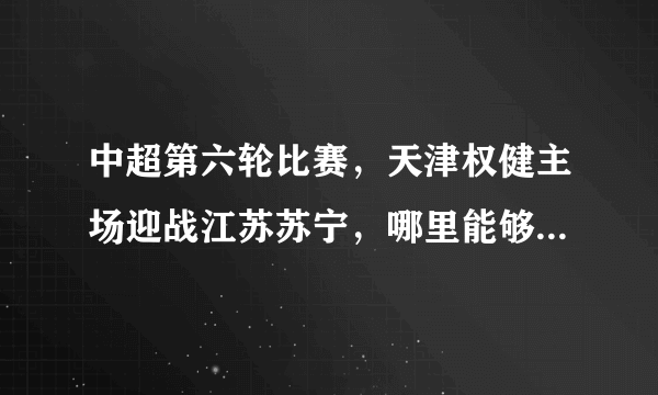 中超第六轮比赛，天津权健主场迎战江苏苏宁，哪里能够看到直播？