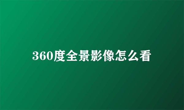 360度全景影像怎么看