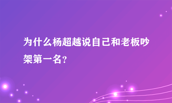 为什么杨超越说自己和老板吵架第一名？