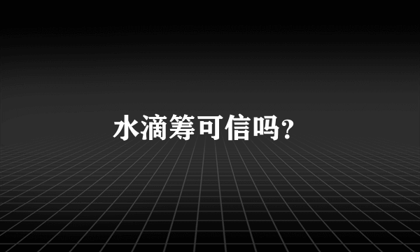 水滴筹可信吗？