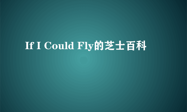 If I Could Fly的芝士百科