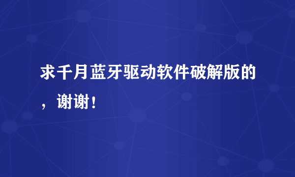 求千月蓝牙驱动软件破解版的，谢谢！