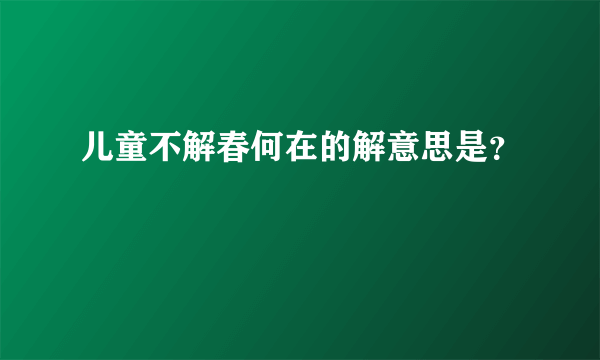 儿童不解春何在的解意思是？