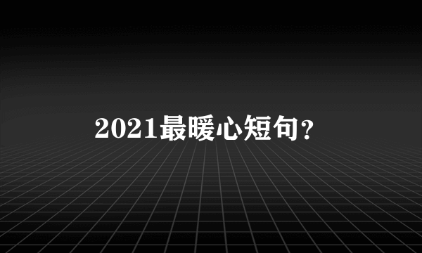 2021最暖心短句？