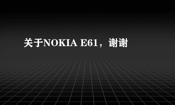 关于NOKIA E61，谢谢