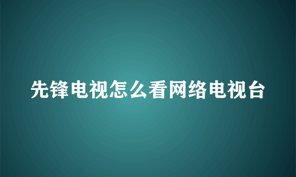 先锋电视怎么看网络电视台