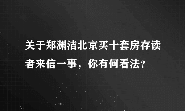 关于郑渊洁北京买十套房存读者来信一事，你有何看法？