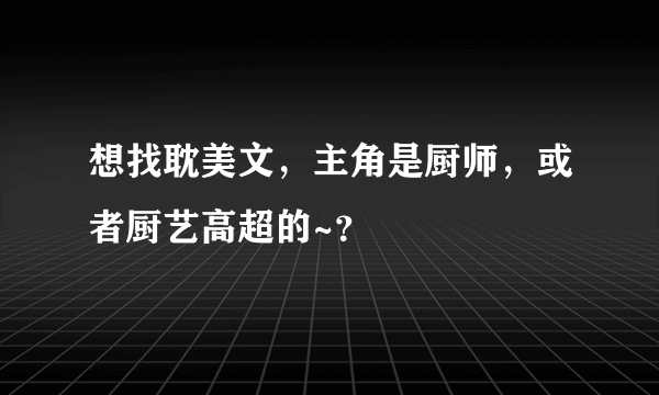 想找耽美文，主角是厨师，或者厨艺高超的~？