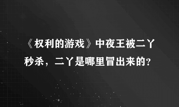 《权利的游戏》中夜王被二丫秒杀，二丫是哪里冒出来的？