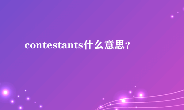 contestants什么意思？