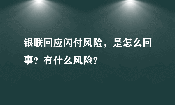 银联回应闪付风险，是怎么回事？有什么风险？