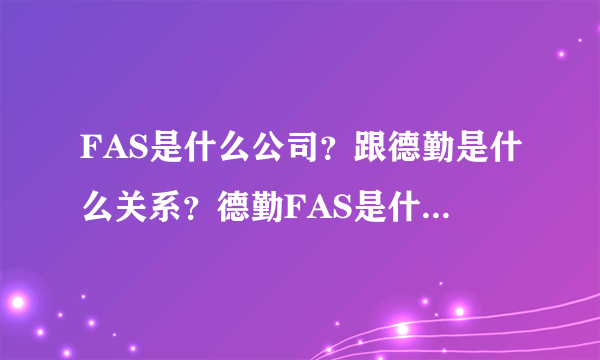 FAS是什么公司？跟德勤是什么关系？德勤FAS是什么意思？