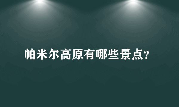 帕米尔高原有哪些景点？