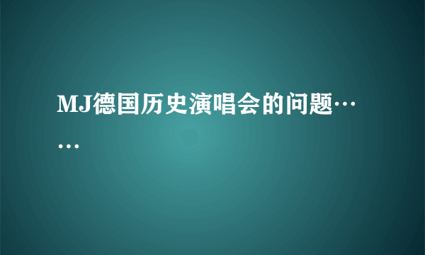 MJ德国历史演唱会的问题……