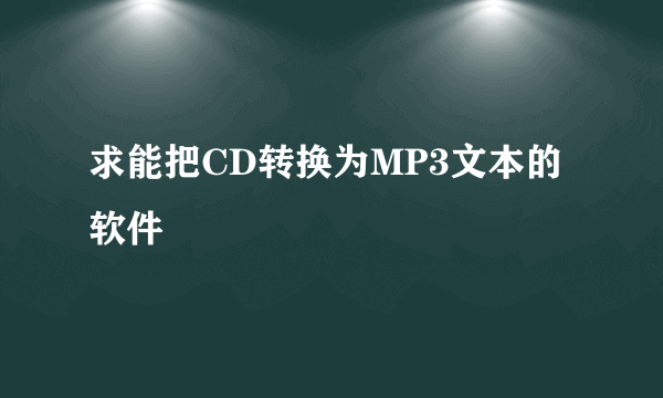 求能把CD转换为MP3文本的软件