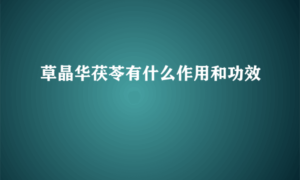 草晶华茯苓有什么作用和功效