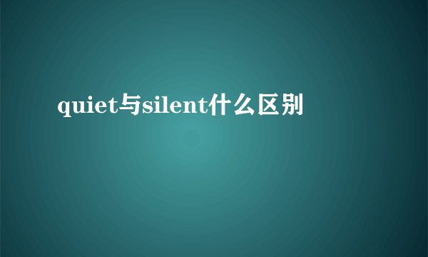 quiet与silent什么区别