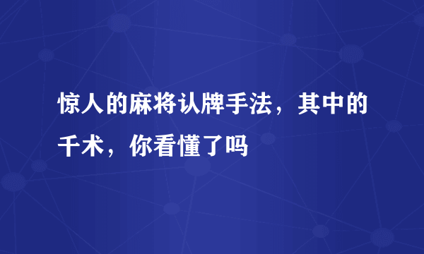 惊人的麻将认牌手法，其中的千术，你看懂了吗