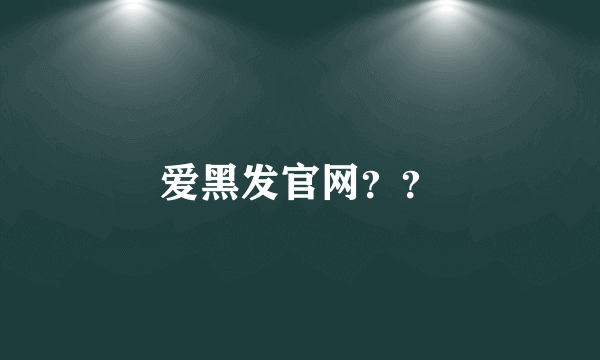 爱黑发官网？？