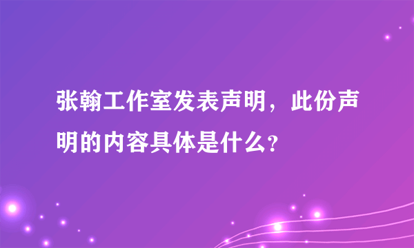 张翰工作室发表声明，此份声明的内容具体是什么？