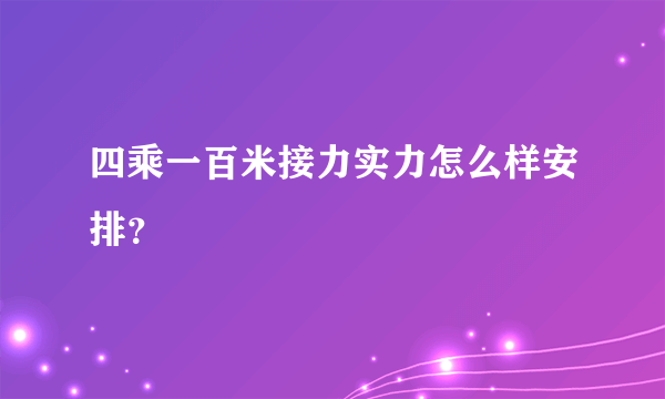 四乘一百米接力实力怎么样安排？