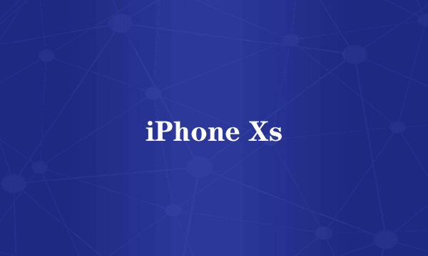 iPhone Xs