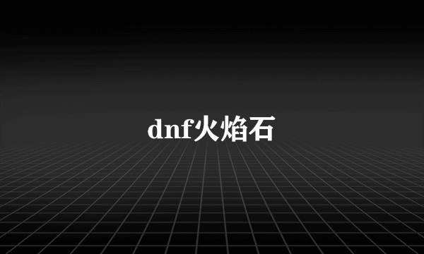 dnf火焰石