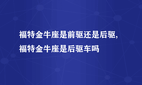 福特金牛座是前驱还是后驱,福特金牛座是后驱车吗