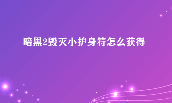 暗黑2毁灭小护身符怎么获得