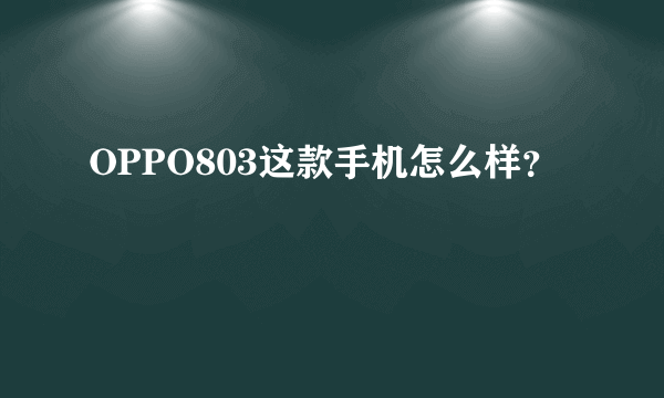 OPPO803这款手机怎么样？