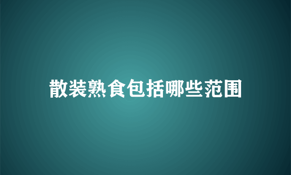 散装熟食包括哪些范围