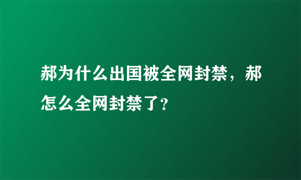 郝为什么出国被全网封禁，郝怎么全网封禁了？