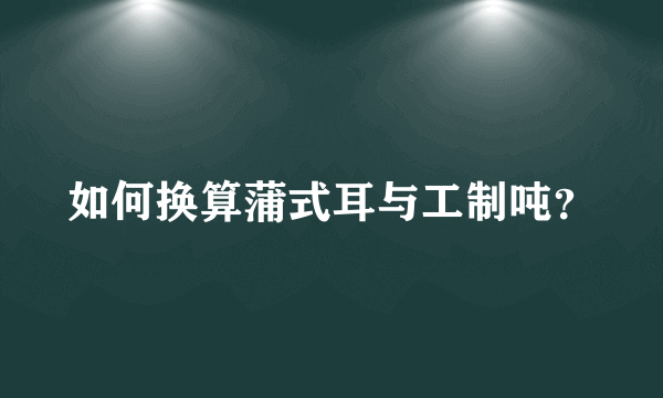 如何换算蒲式耳与工制吨？