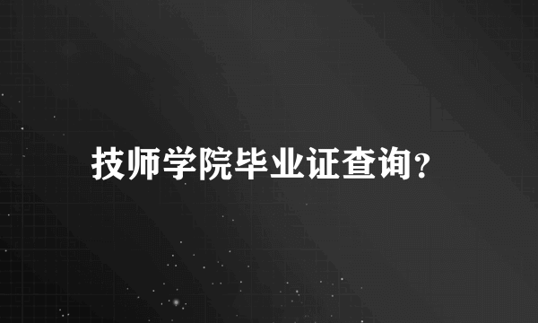 技师学院毕业证查询？