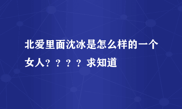 北爱里面沈冰是怎么样的一个女人？？？？求知道