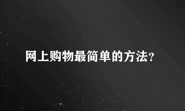 网上购物最简单的方法？