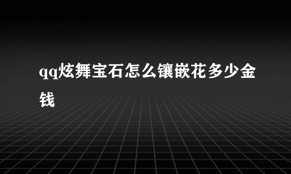 qq炫舞宝石怎么镶嵌花多少金钱