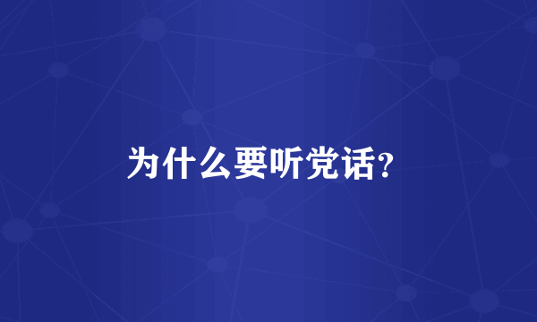 为什么要听党话？