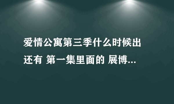 爱情公寓第三季什么时候出 还有 第一集里面的 展博和林宛瑜会出演吗？