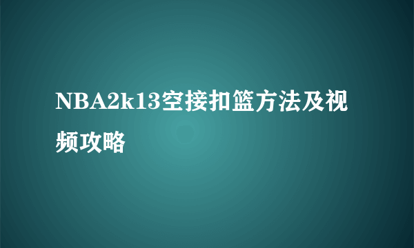 NBA2k13空接扣篮方法及视频攻略