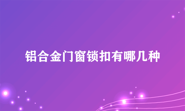 铝合金门窗锁扣有哪几种