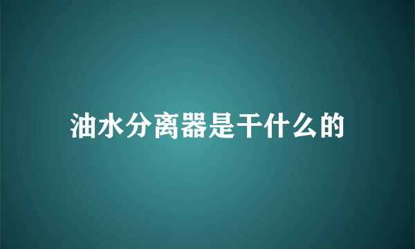 油水分离器是干什么的