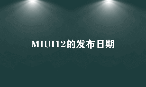 MIUI12的发布日期