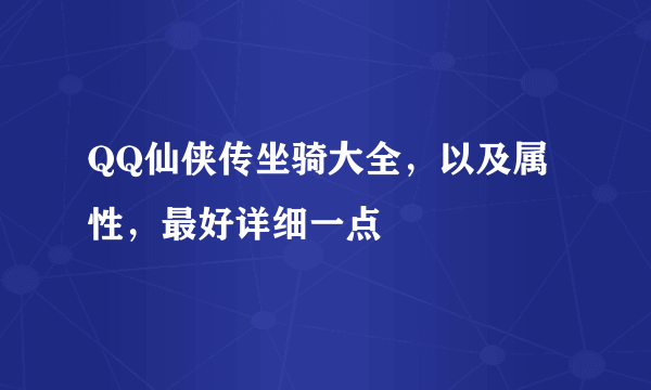 QQ仙侠传坐骑大全，以及属性，最好详细一点