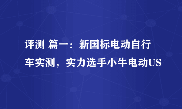 评测 篇一：新国标电动自行车实测，实力选手小牛电动US